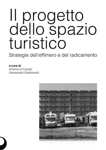 Il progetto dello spazio turistico. Strategie dell'effimero e del radicamento di Antonio Di Campli, Alessandro Gabbianelli edito da GOtoECO