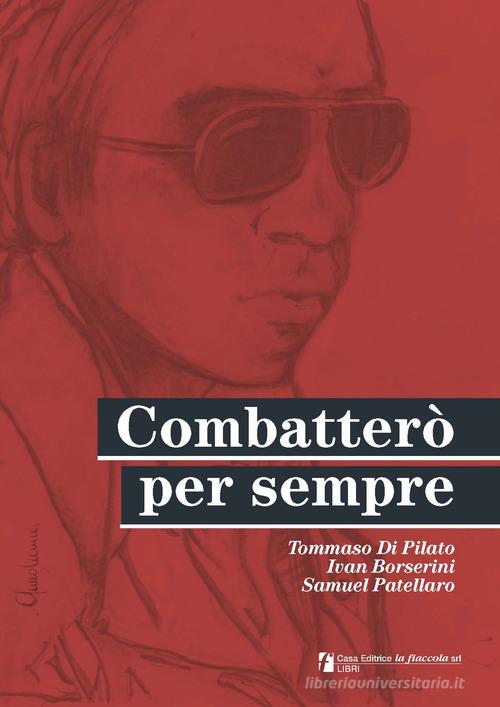Combatterò per sempre di Tommaso Di Pilato, Ivan Borserini, Samuel Patellaro edito da La Fiaccola (Milano)