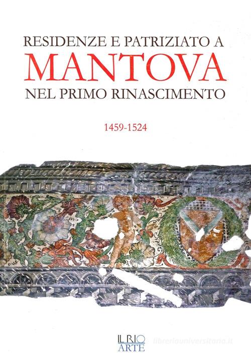 Residenze e patriziato a Mantova nel primo Rinascimento 1459-1524 edito da Il Rio