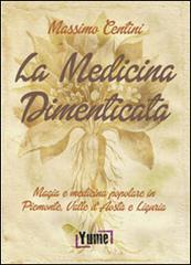 La medicina dimenticata. Magia e medicina popolare in Piemonte, Liguria e Valle d'Aosta di Massimo Centini edito da Yume