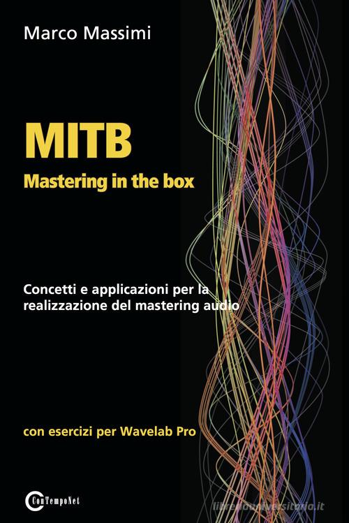 MITB Mastering in the box. Concetti e applicazioni per la realizzazione del mastering audio. Con esercizi per Wavelab Pro di Marco Massimi edito da ConTempoNet
