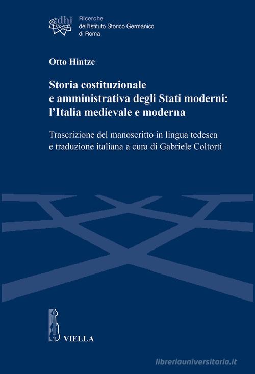 Storia costituzionale e amministrativa degli Stati moderni: l'Italia medievale e moderna. Trascrizione del manoscritto in lingua tedesca e traduzione italiana di Otto Hintze edito da Viella