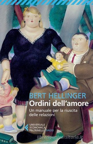 Ordini dell'amore. Un manuale per la riuscita delle relazioni di Bert Hellinger edito da Feltrinelli