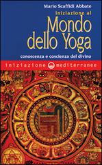 Iniziazione al mondo dello yoga. Conoscenza e coscienza del divino di Mario Scaffidi Abbate edito da Edizioni Mediterranee