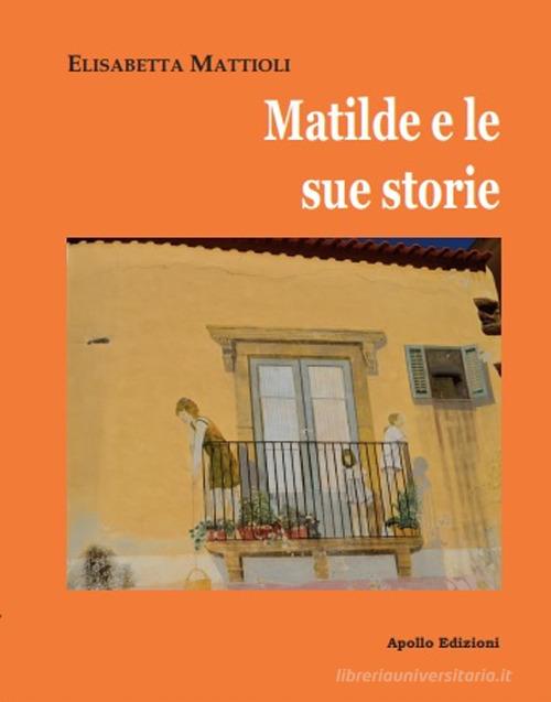 Matilde e le sue storie di Elisabetta Mattioli edito da Apollo Edizioni