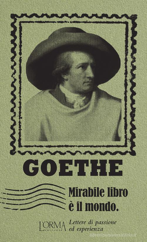 Mirabile libro è il mondo. Lettere di passione ed esperienza di Johann Wolfgang Goethe edito da L'orma