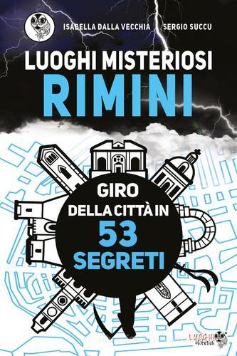 Luoghi misteriosi Rimini. Giro della città in 53 segreti di Isabella Dalla Vecchia, Sergio Succu edito da Youcanprint