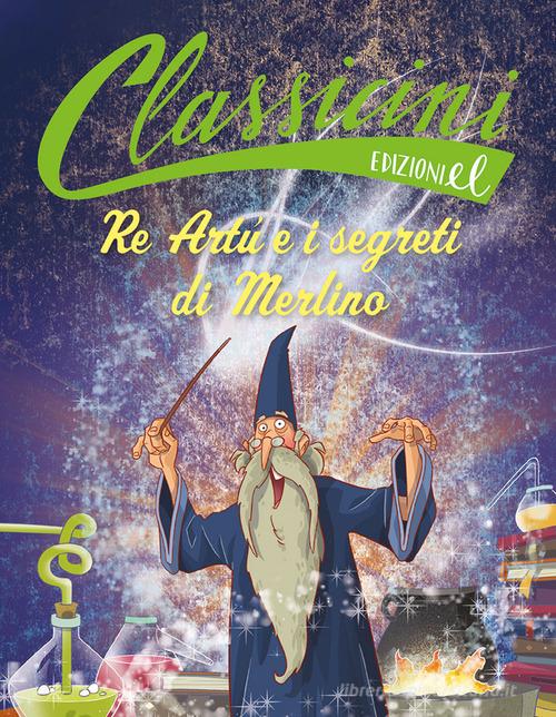 Re Artù e i segreti di Merlino di Tommaso Percivale edito da EL