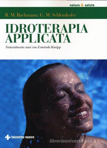 Idroterapia applicata. Naturalmente sani con il metodo Kneipp di Robert M. Bachmann, German M. Schleinkofer edito da Tecniche Nuove