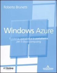 Windows Azure. Il sistema operativo e la piattaforma per il cloud computing di Roberto Brunetti edito da Mondadori Informatica
