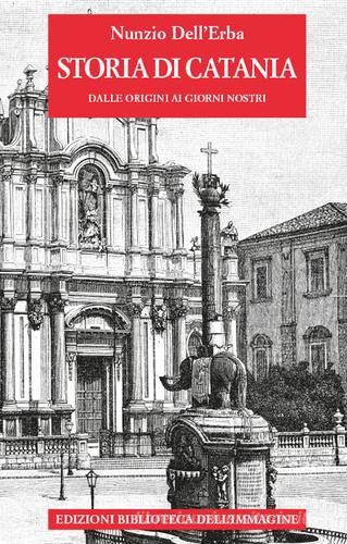 Storia di Catania dalle origini ai giorni nostri di Nunzio Dell'Erba edito da Biblioteca dell'Immagine