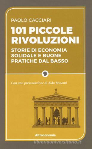 101 piccole rivoluzioni. Storie di economia solidale e buone pratiche dal basso di Paolo Cacciari edito da Altreconomia