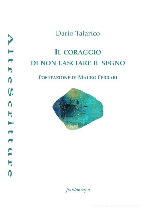 Il coraggio di non lasciare il segno di Dario Talarico edito da Puntoacapo