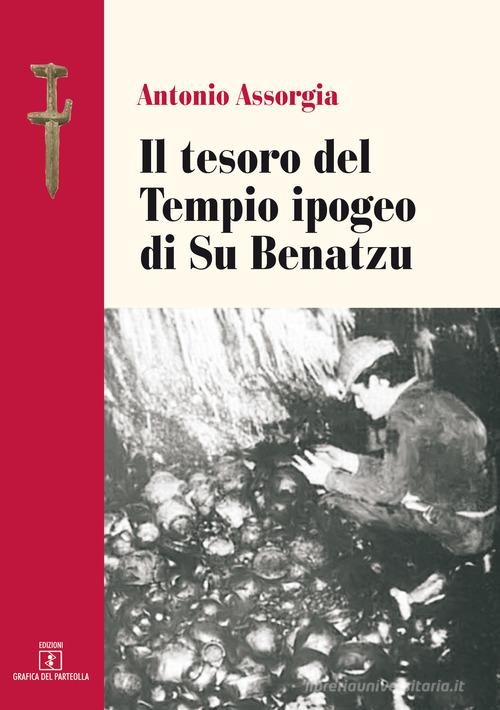 Il tesoro del Tempio ipogeo di Su Benatzu di Antonio Assorgia edito da Grafica del Parteolla