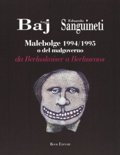 Malebolge 1994 o del malgoverno da Berluskaiser a Berluscaos di Enrico Baj, Edoardo Sanguineti edito da Book Editore