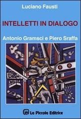 Intelletti in dialogo. Antonio Gramsci e Piero Sraffa di Luciano Fausti edito da La Piccola