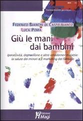 Giù le mani dai bambini. Iperattività, depressione e altre «moderne» malattie: la salute dei minori e il marketing del farmaco di Luca Poma, Federico Bianchi di Castelbianco edito da Magi Edizioni