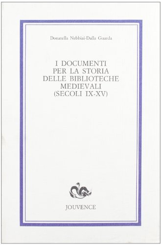 I documenti per la storia delle Biblioteche medievali (secc. IX-XV) di Donatella Nebbiai Dalla Guardia edito da Editoriale Jouvence