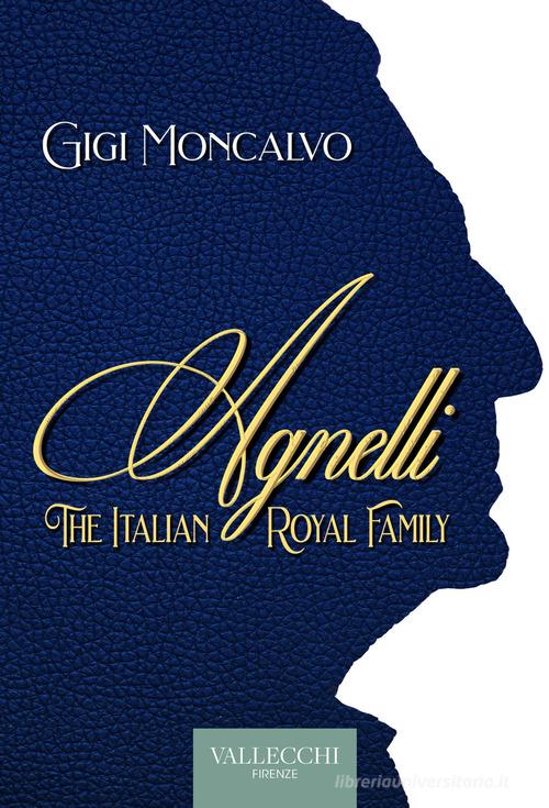 Agnelli. The italian royal family di Luigi Moncalvo edito da Vallecchi Firenze