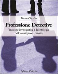 Professione detective. Tecniche investigative e deontologia dell'investigatore privato di Marco Corvino edito da Infoval