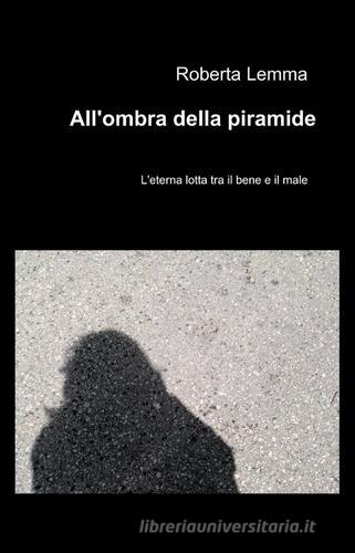 All'ombra della piramide di Roberta Lemma edito da ilmiolibro self publishing