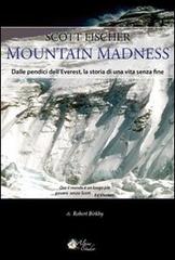 Scott Fischer. Mountain madness. Dalle pendici dell'Everest, la storia di una vita senza fine di Robert Birkby edito da Alpine Studio