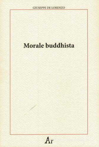 Morale buddhista di Giuseppe De Lorenzo edito da Edizioni di AR