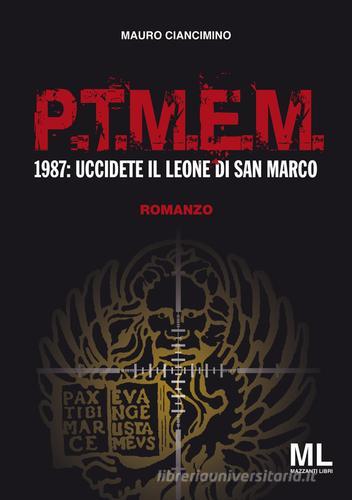 P.T.M.E.M.. 1987: uccidete il leone di San Marco di Mauro Ciancimino edito da Mazzanti Libri