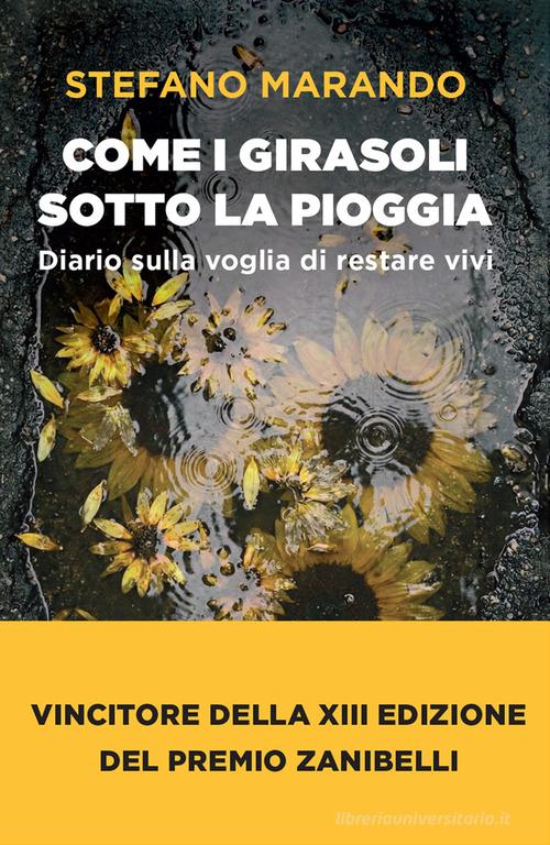 Come i girasoli sotto la pioggia. Diario sulla voglia di restare vivi di Stefano Marando edito da Piemme