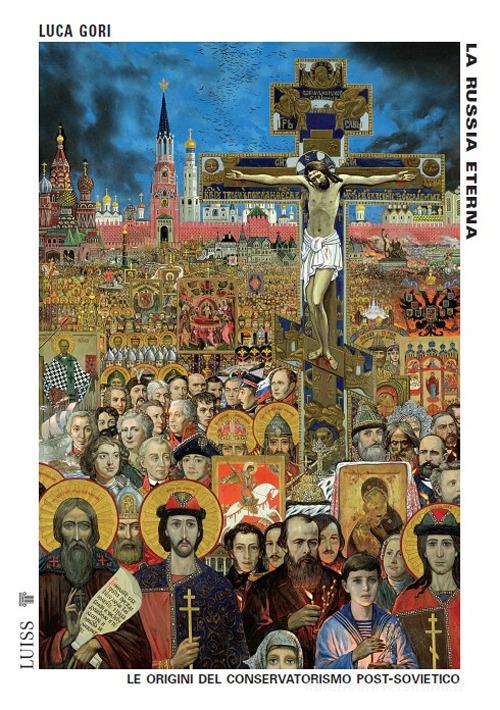La Russia eterna. Le origini del conservatorismo post-sovietico. Nuova ediz. di Luca Gori edito da Luiss University Press
