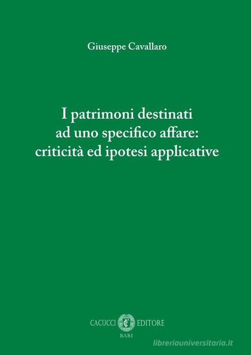 I patrimoni destinati ad uno specifico affare: criticità ed ipotesi applicative. Nuova ediz. di Giuseppe Cavallaro edito da Cacucci