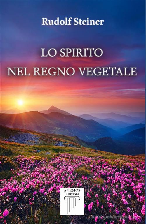 Lo spirito nel regno vegetale di Rudolf Steiner edito da Anemos (Cavriglia)