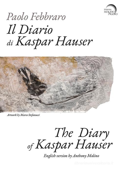 Il diario di Kaspar Hauser. Ediz. italiana e inglese di Paolo Febbraro edito da Mondo Nuovo