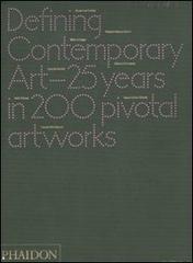 Defining contemporary art. 25 years in 200 pivotal artworks edito da Phaidon