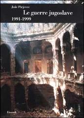 Le guerre jugoslave. 1991-1999 di Joze Pirjevec edito da Einaudi