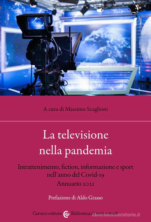 La televisione nella pandemia. Intrattenimento, fiction, informazione e sport nell'anno del Covid-19. Annuario 2021 edito da Carocci