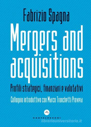 Mergers and acquisitions. Profili strategici, finanziari e valutativi di Fabrizio Spagna edito da Castelvecchi