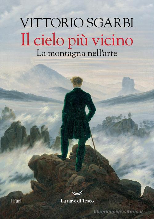 Il cielo più vicino. La montagna nell'arte di Vittorio Sgarbi edito da La nave di Teseo