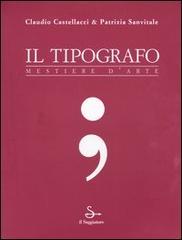 Il tipografo. Mestiere d'arte di Claudio Castellacci, Patrizia Sanvitale edito da Il Saggiatore