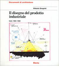 Il disegno del prodotto industriale. Italia (1860-1980). Ediz. illustrata di Vittorio Gregotti edito da Electa