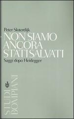 Non siamo ancora stati salvati. Saggi dopo Heidegger di Peter Sloterdijk edito da Bompiani