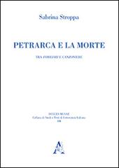 Petrarca e la morte. Tra «Familiari» e «Canzoniere» di Sabrina Stroppa edito da Aracne