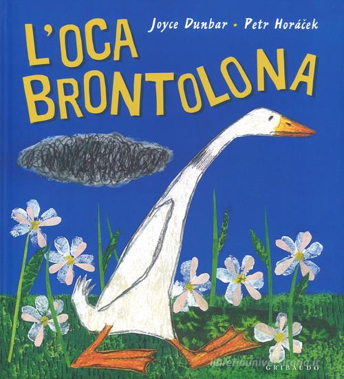 L' oca brontolona. Ediz. a colori di Joyce Dunbar, Petr Horácek edito da Gribaudo