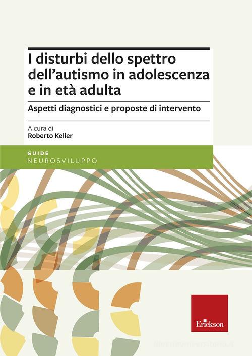 I disturbi dello spettro dell'autismo in adolescenza e in età adulta. Aspetti diagnostici e proposte di intervento edito da Erickson