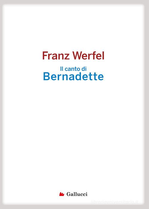 Il canto di Bernadette di Franz Werfel edito da Gallucci