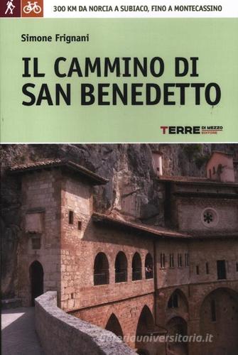 Il cammino di San Benedetto. 300 km da Norcia a Subiaco, fino a Montecassino di Simone Frignani edito da Terre di Mezzo