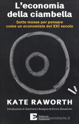 L' economia della ciambella. Sette mosse per pensare come un economista del XXI secolo di Kate Raworth edito da Edizioni Ambiente