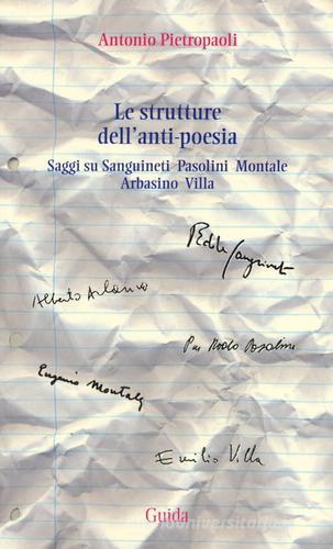 Le strutture dell'anti-poesia. Saggi su Sanguineti, Pasolini, Montale, Arbasino, Villa di Antonio Pietropaoli edito da Guida