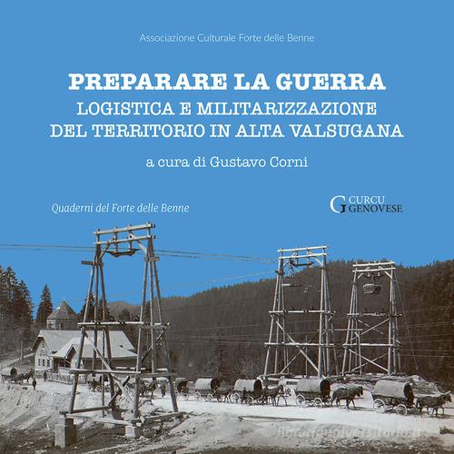 Preparare la guerra. Logistica e militarizzazione del territorio in Alta Valsugana edito da Curcu & Genovese Ass.