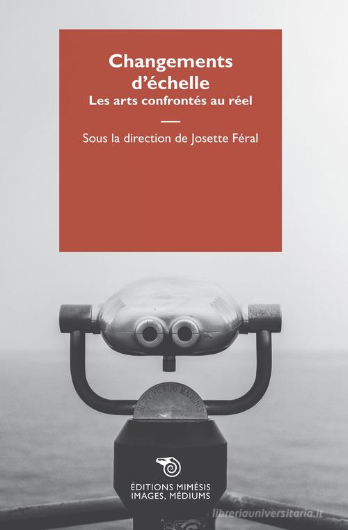 Changements d'echelle. Les arts confrontés au réel di Josette Féral edito da Éditions Mimésis